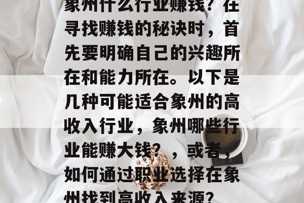 象州什么行业赚钱?在寻找赚钱的秘诀时,首先要明确自己的兴趣所在和能力所在。以下是几种可能适合象州的高收入行业,象州哪些行业能赚大钱?,或者,如何通过职业选择在象州找到高收入来源? 象州什么行业赚钱?在寻找赚钱的秘诀时,首先要明确自己的兴趣所在和能力所在。以下是几种可能适合象州的高收入行业,象州哪些行业能赚大钱?,或者,如何通过职业选择在象州找到高收入来源?