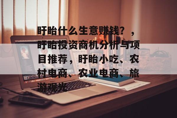 盱眙什么生意赚钱？，盱眙投资商机分析与项目推荐，盱眙小吃、农村电商、农业电商、旅游观光