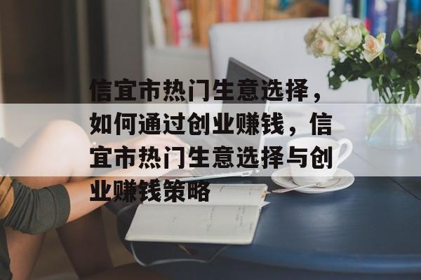 信宜市热门生意选择,如何通过创业赚钱,信宜市热门生意选择与创业赚钱策略 信宜市热门生意选择,如何通过创业赚钱,信宜市热门生意选择与创业赚钱策略