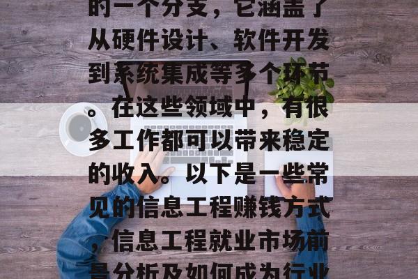 信息工程是科技行业中的一个分支，它涵盖了从硬件设计、软件开发到系统集成等多个环节。在这些领域中，有很多工作都可以带来稳定的收入。以下是一些常见的信息工程赚钱方式，信息工程就业市场前景分析及如何成为行业内的佼佼者