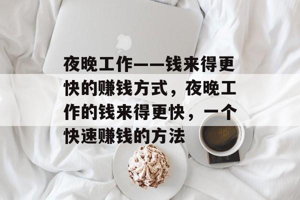 夜晚工作——钱来得更快的赚钱方式，夜晚工作的钱来得更快，一个快速赚钱的方法