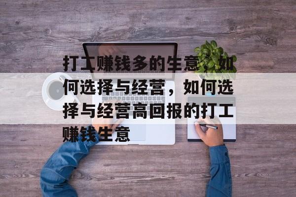 打工赚钱多的生意，如何选择与经营，如何选择与经营高回报的打工赚钱生意