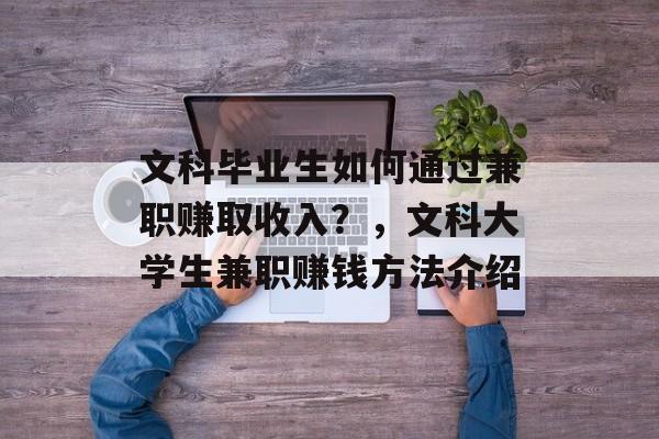 文科毕业生如何通过兼职赚取收入?,文科大学生兼职赚钱方法介绍 文科毕业生如何通过兼职赚取收入?,文科大学生兼职赚钱方法介绍