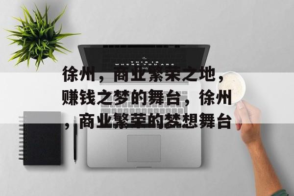 徐州,商业繁荣之地,赚钱之梦的舞台,徐州,商业繁荣的梦想舞台 徐州,商业繁荣之地,赚钱之梦的舞台,徐州,商业繁荣的梦想舞台