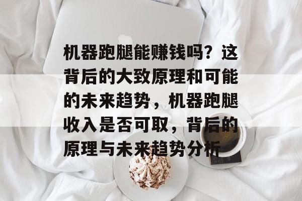 机器跑腿能赚钱吗?这背后的大致原理和可能的未来趋势,机器跑腿收入是否可取,背后的原理与未来趋势分析 机器跑腿能赚钱吗?这背后的大致原理和可能的未来趋势,机器跑腿收入是否可取,背后的原理与未来趋势分析
