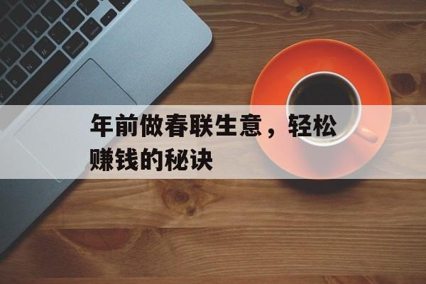 年前做春联生意,轻松赚钱的秘诀 年前做春联生意,轻松赚钱的秘诀