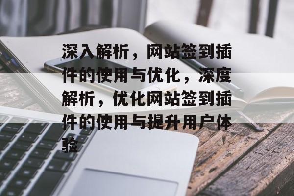 深入解析,网站签到插件的使用与优化,深度解析,优化网站签到插件的使用与提升用户体验 深入解析,网站签到插件的使用与优化,深度解析,优化网站签到插件的使用与提升用户体验