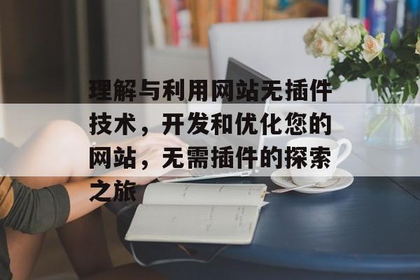 理解与利用网站无插件技术,开发和优化您的网站,无需插件的探索之旅 理解与利用网站无插件技术,开发和优化您的网站,无需插件的探索之旅