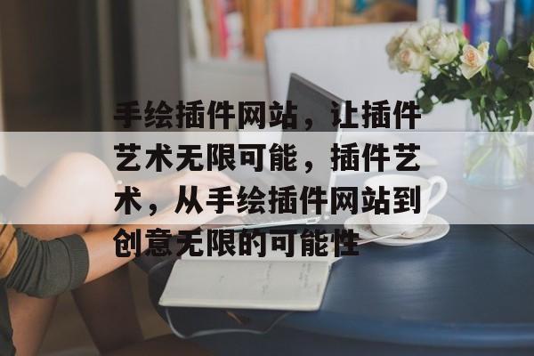 手绘插件网站,让插件艺术无限可能,插件艺术,从手绘插件网站到创意无限的可能性 手绘插件网站,让插件艺术无限可能,插件艺术,从手绘插件网站到创意无限的可能性