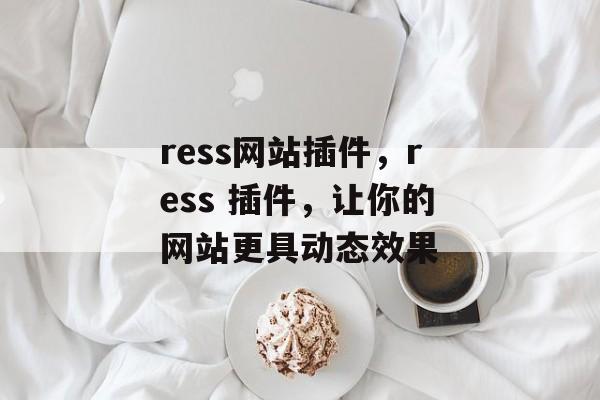 ress网站插件,ress 插件,让你的网站更具动态效果 ress网站插件,ress 插件,让你的网站更具动态效果