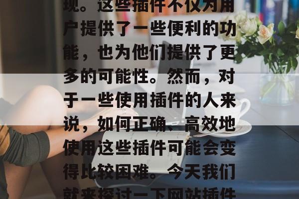 在互联网时代,随着技术的发展和网络的普及,各种网站插件纷纷出现。这些插件不仅为用户提供了一些便利的功能,也为他们提供了更多的可能性。然而,对于一些使用插件的人来说,如何正确、高效地使用这些插件可能会变得比较困难。今天我们就来探讨一下网站插件代理的相关知识。,网站插件代理,让你的网页更加智能和个性化 在互联网时代,随着技术的发展和网络的普及,各种网站插件纷纷出现。这些插件不仅为用户提供了一些便利的功能,也为他们提供了更多的可能性。然而,对于一些使用插件的人来说,如何正确、高效地使用这些插件可能会变得比较困难。今天我们就来探讨一下网站插件代理的相关知识。,网站插件代理,让你的网页更加智能和个性化