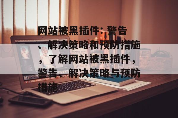 网站被黑插件: 警告、解决策略和预防措施,了解网站被黑插件,警告、解决策略与预防措施 网站被黑插件: 警告、解决策略和预防措施,了解网站被黑插件,警告、解决策略与预防措施