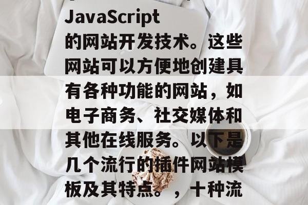插件网站模板是一类基于HTML、CSS和JavaScript的网站开发技术。这些网站可以方便地创建具有各种功能的网站,如电子商务、社交媒体和其他在线服务。以下是几个流行的插件网站模板及其特点。,十种流行插件网站模板的特点与使用方法 插件网站模板是一类基于HTML、CSS和JavaScript的网站开发技术。这些网站可以方便地创建具有各种功能的网站,如电子商务、社交媒体和其他在线服务。以下是几个流行的插件网站模板及其特点。,十种流行插件网站模板的特点与使用方法