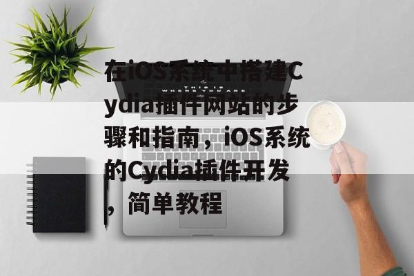 在iOS系统中搭建Cydia插件网站的步骤和指南,iOS系统的Cydia插件开发,简单教程 在iOS系统中搭建Cydia插件网站的步骤和指南,iOS系统的Cydia插件开发,简单教程