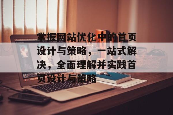 掌握网站优化中的首页设计与策略，一站式解决，全面理解并实践首页设计与策略