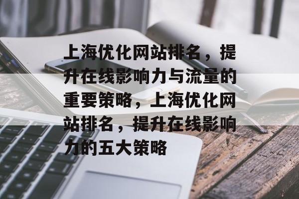 上海优化网站排名，提升在线影响力与流量的重要策略，上海优化网站排名，提升在线影响力的五大策略