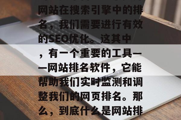 在当今的数字化时代，网站已经成为企业吸引客户、展示产品和服务的重要平台。为了提升网站在搜索引擎中的排名，我们需要进行有效的SEO优化。这其中，有一个重要的工具——网站排名软件，它能帮助我们实时监测和调整我们的网页排名。那么，到底什么是网站排名软件？又该如何选择和使用呢？，最佳网站排名软件推荐，理解、选择与使用方法