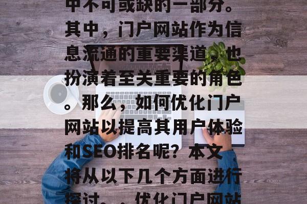在数字化的时代，互联网已经成为了我们生活中不可或缺的一部分。其中，门户网站作为信息流通的重要渠道，也扮演着至关重要的角色。那么，如何优化门户网站以提高其用户体验和SEO排名呢？本文将从以下几个方面进行探讨。，优化门户网站提升用户体验与SEO排名的策略解析