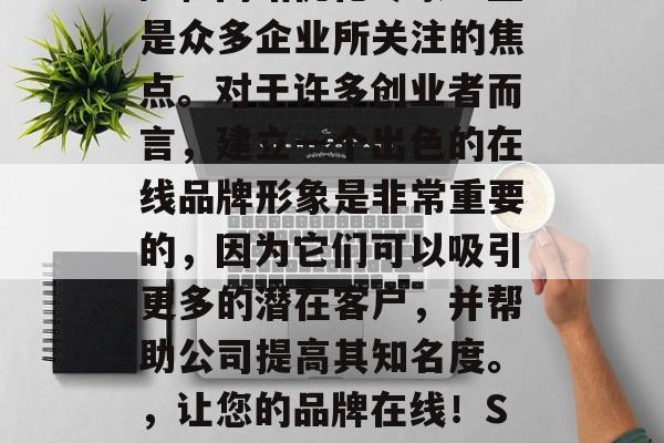 SEO（搜索引擎优化）和网站优化专家一直是众多企业所关注的焦点。对于许多创业者而言，建立一个出色的在线品牌形象是非常重要的，因为它们可以吸引更多的潜在客户，并帮助公司提高其知名度。，让您的品牌在线！SEO与网站优化，初创者的必修课