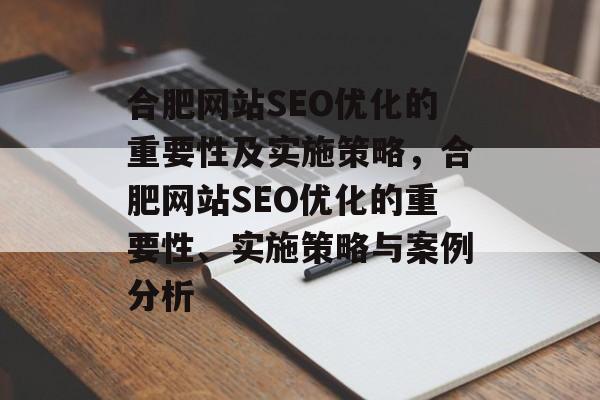 合肥网站SEO优化的重要性及实施策略,合肥网站SEO优化的重要性、实施策略与案例分析 合肥网站SEO优化的重要性及实施策略,合肥网站SEO优化的重要性、实施策略与案例分析