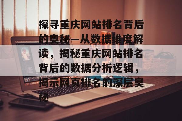探寻重庆网站排名背后的奥秘—从数据维度解读，揭秘重庆网站排名背后的数据分析逻辑，揭示网页排名的深层奥秘