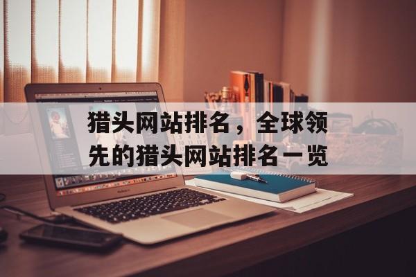 猎头网站排名，全球领先的猎头网站排名一览