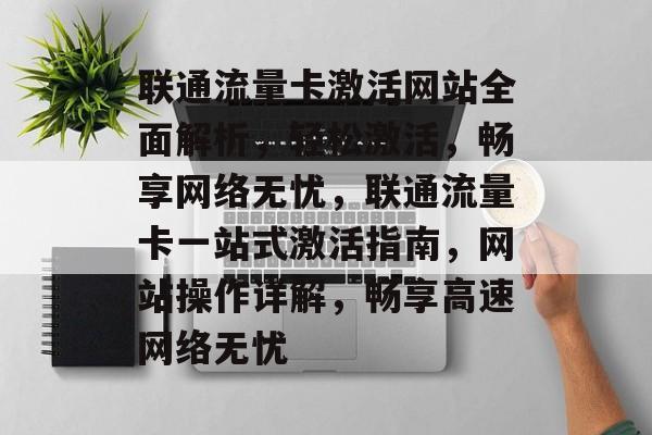 联通流量卡激活网站全面解析，轻松激活，畅享网络无忧，联通流量卡一站式激活指南，网站操作详解，畅享高速网络无忧