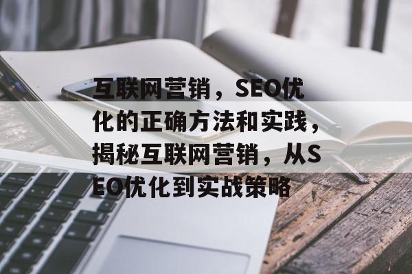 互联网营销，SEO优化的正确方法和实践，揭秘互联网营销，从SEO优化到实战策略