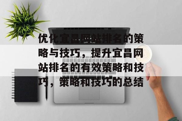 优化宜昌网站排名的策略与技巧，提升宜昌网站排名的有效策略和技巧，策略和技巧的总结