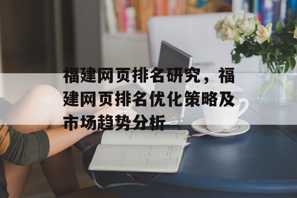 福建网页排名研究，福建网页排名优化策略及市场趋势分析