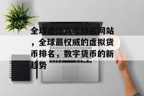 全球虚拟货币排名网站，全球最权威的虚拟货币排名，数字货币的新趋势