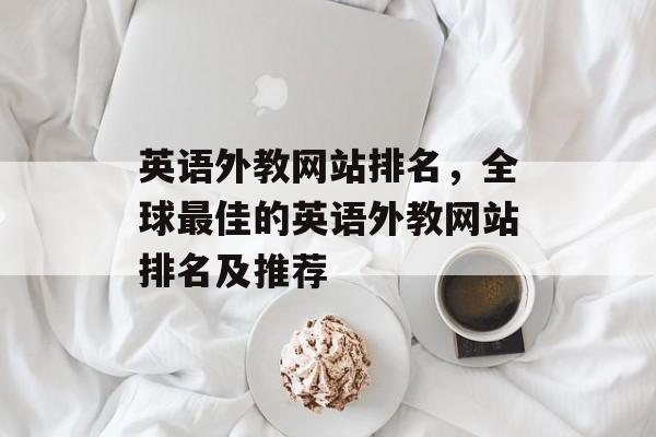 英语外教网站排名，全球最佳的英语外教网站排名及推荐