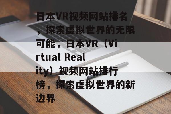 日本VR视频网站排名，探索虚拟世界的无限可能，日本VR（Virtual Reality）视频网站排行榜，探索虚拟世界的新边界