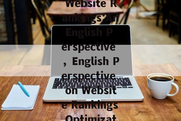 Optimizing Website Rankings:An English Perspective，English Perspective on Website Rankings Optimization