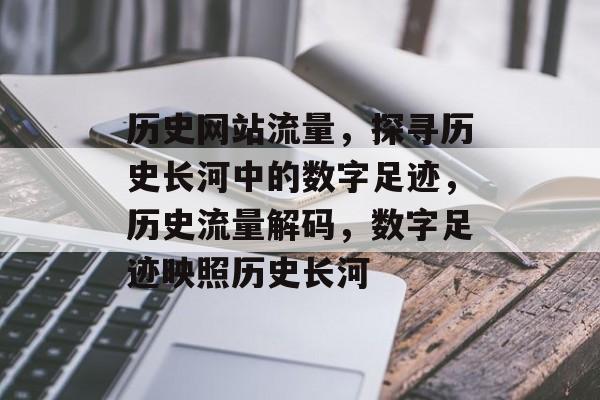 历史网站流量，探寻历史长河中的数字足迹，历史流量解码，数字足迹映照历史长河