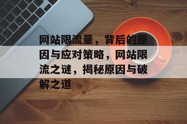 网站限流量，背后的原因与应对策略，网站限流之谜，揭秘原因与破解之道