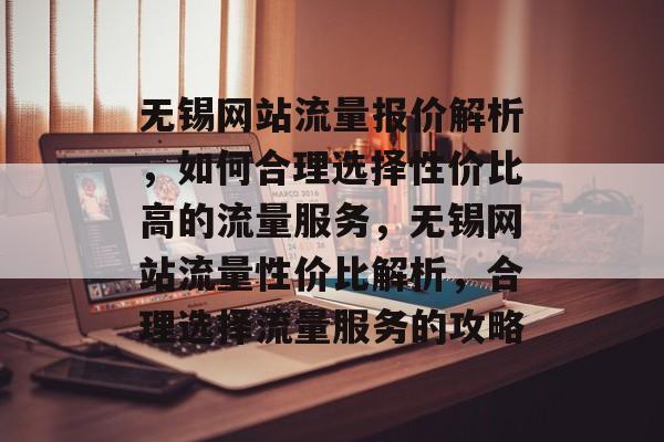 无锡网站流量报价解析，如何合理选择性价比高的流量服务，无锡网站流量性价比解析，合理选择流量服务的攻略