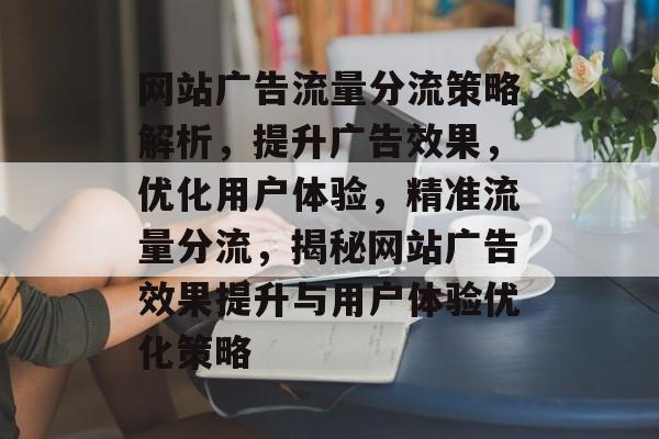 网站广告流量分流策略解析，提升广告效果，优化用户体验，精准流量分流，揭秘网站广告效果提升与用户体验优化策略
