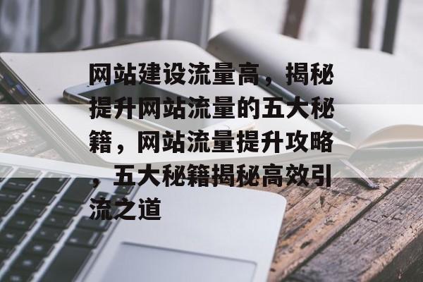网站建设流量高，揭秘提升网站流量的五大秘籍，网站流量提升攻略，五大秘籍揭秘高效引流之道