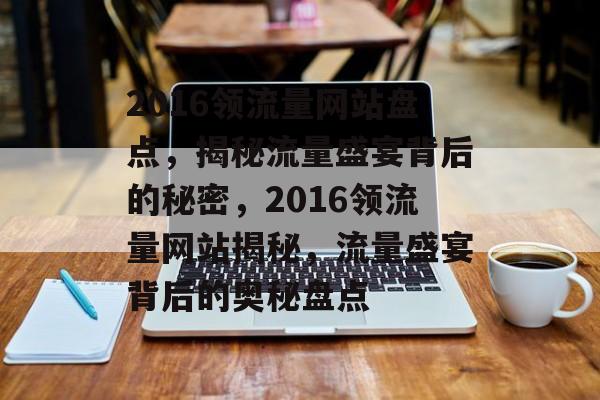 2016领流量网站盘点，揭秘流量盛宴背后的秘密，2016领流量网站揭秘，流量盛宴背后的奥秘盘点