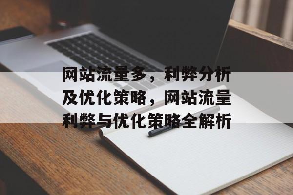 网站流量多，利弊分析及优化策略，网站流量利弊与优化策略全解析
