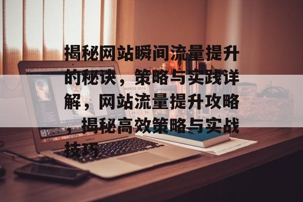 揭秘网站瞬间流量提升的秘诀，策略与实践详解，网站流量提升攻略，揭秘高效策略与实战技巧