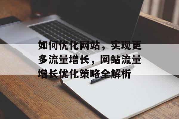 如何优化网站，实现更多流量增长，网站流量增长优化策略全解析