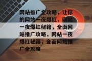 网站推广全攻略，让你的网站一夜爆红，网站一夜爆红秘籍，全面网站推广攻略，网站一夜爆红秘籍，全面网站推广全攻略