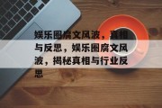 娱乐圈腐文风波，真相与反思，娱乐圈腐文风波，揭秘真相与行业反思