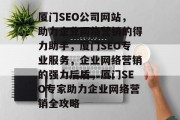 厦门SEO公司网站，助力企业网络营销的得力助手，厦门SEO专业服务，企业网络营销的强力后盾，厦门SEO专家助力企业网络营销全攻略