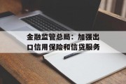 金融监管总局:加强出口信用保险和信贷服务 金融监管总局:加强出口信用保险和信贷服务