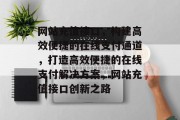 网站充值接口，构建高效便捷的在线支付通道，打造高效便捷的在线支付解决方案，网站充值接口创新之路