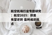 航空机场行业专题研究:航空2025:供需有望逆转 盈利或迎拐点 航空机场行业专题研究:航空2025:供需有望逆转 盈利或迎拐点