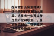 在家做什么实业赚钱?这个问题的答案因人而异。这里有一些可以考虑的产业和职业。,居家投资创业,在家如何进行实业盈利? 在家做什么实业赚钱?这个问题的答案因人而异。这里有一些可以考虑的产业和职业。,居家投资创业,在家如何进行实业盈利?